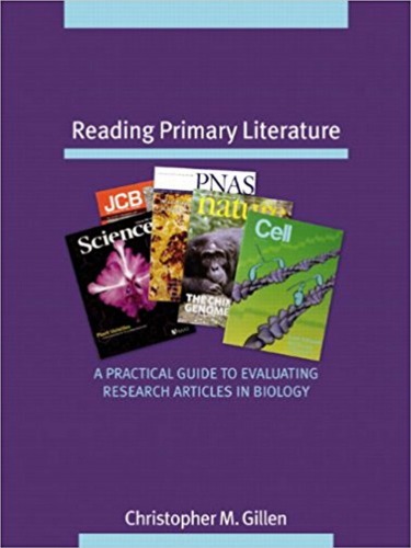 Reading Primary Literature, A Practical Guide to Evaluating Research Articles in Biology